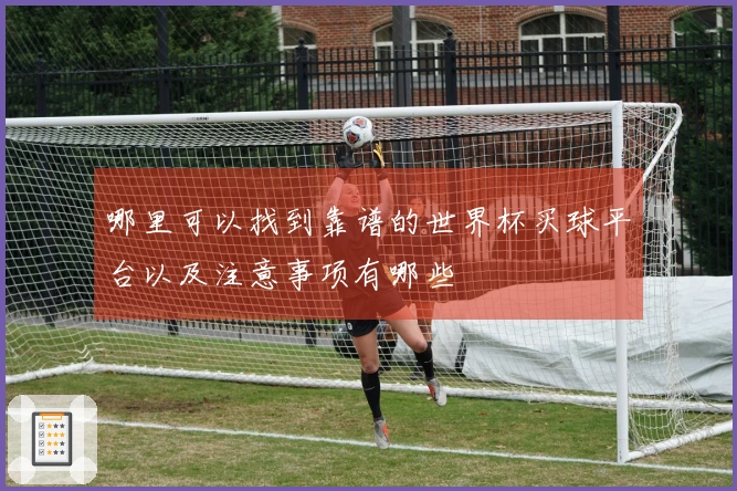 哪里可以找到靠谱的世界杯买球平台以及注意事项有哪些